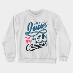 'When Love Takes You In, Everything Changes' Family Shirt Crewneck Sweatshirt